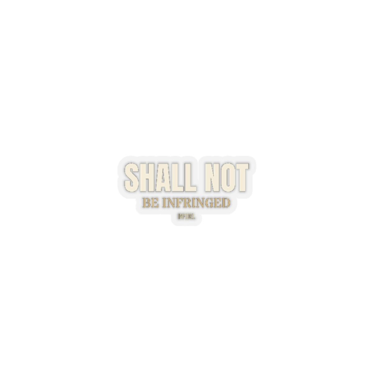 SHALL NOT BE Sticker — Premium vinyl sticker, weatherproof, 4"x4" to 8"x8"